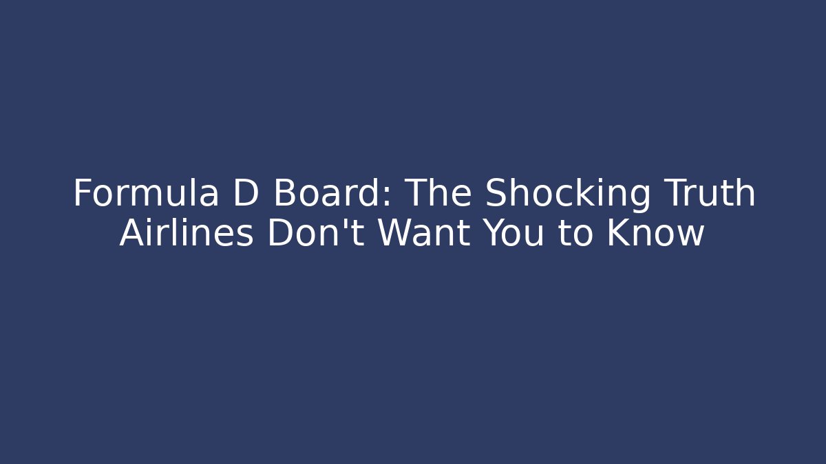Formula D Board: The Shocking Truth Airlines Don’t Want You to Know