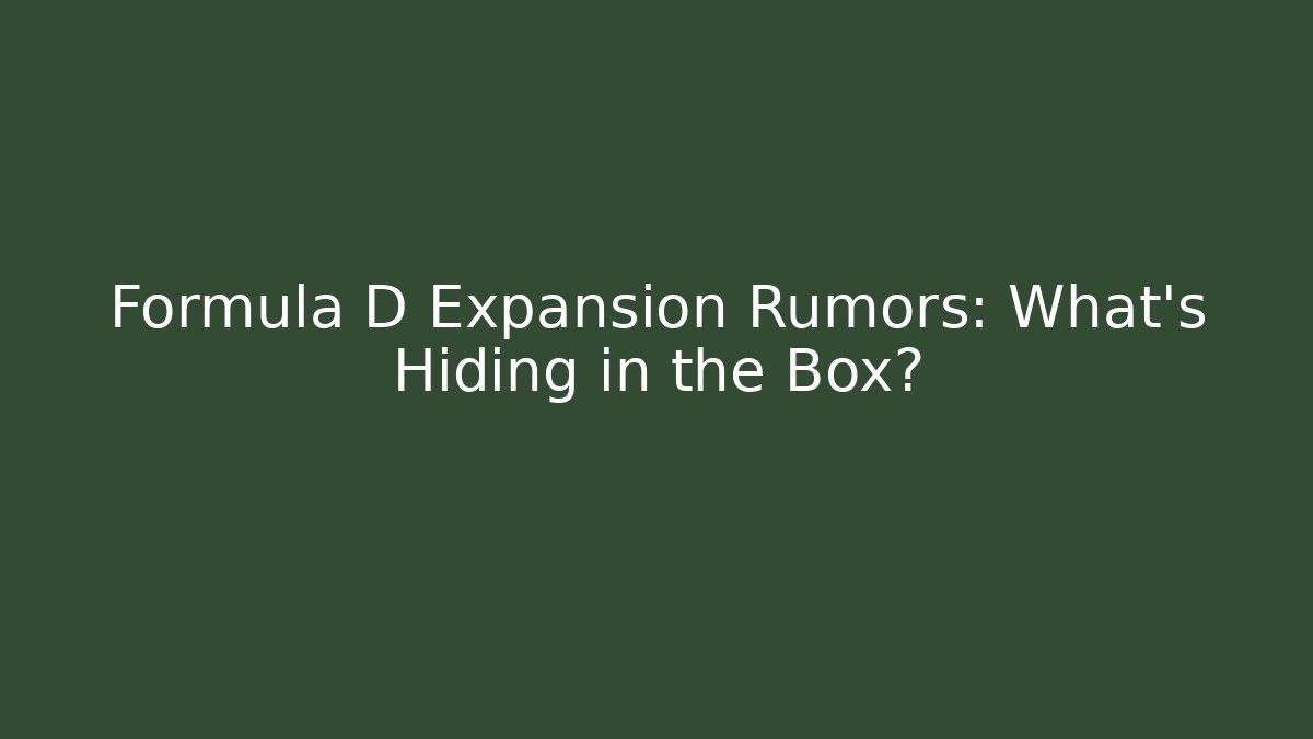 Formula D Expansion Rumors: What's Hiding in the Box?