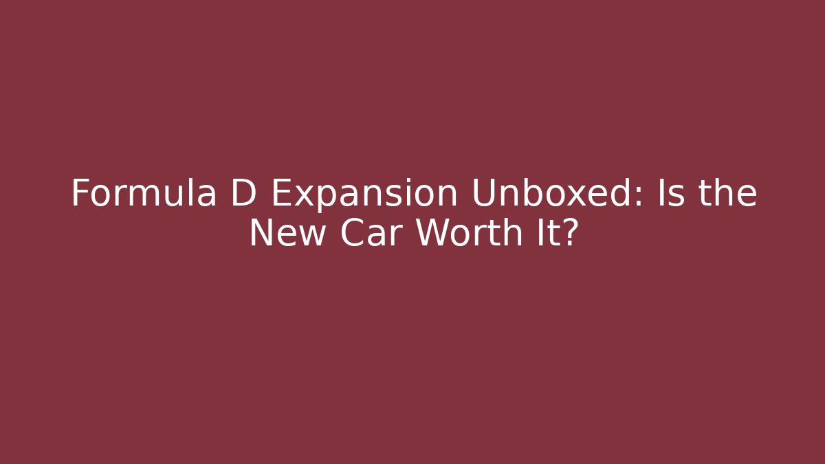 Formula D Expansion Unboxed: Is the New Car Worth It?