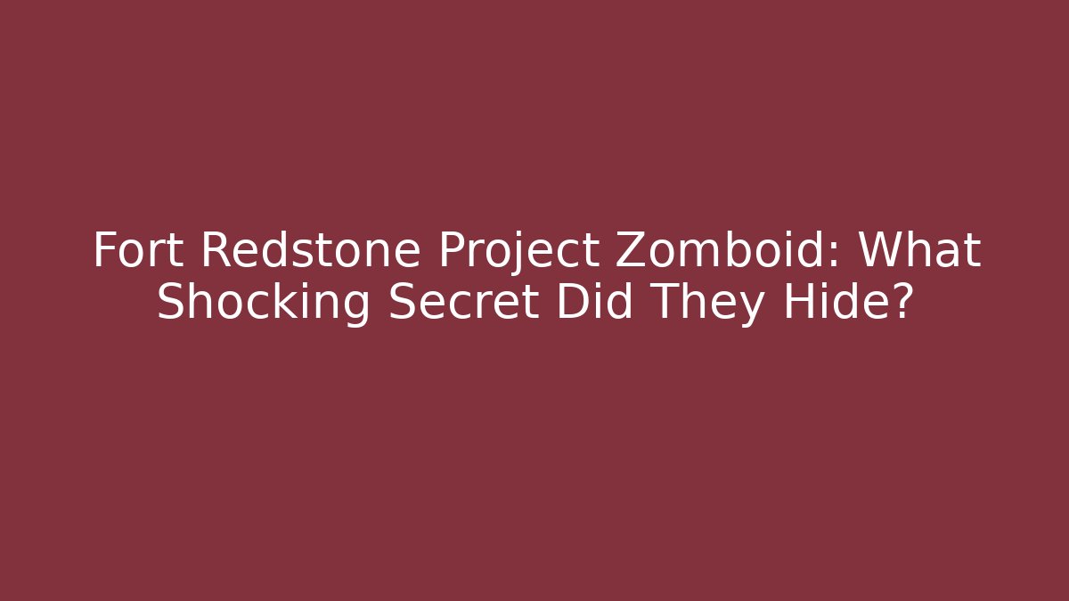 Fort Redstone Project Zomboid: What Shocking Secret Did They Hide?