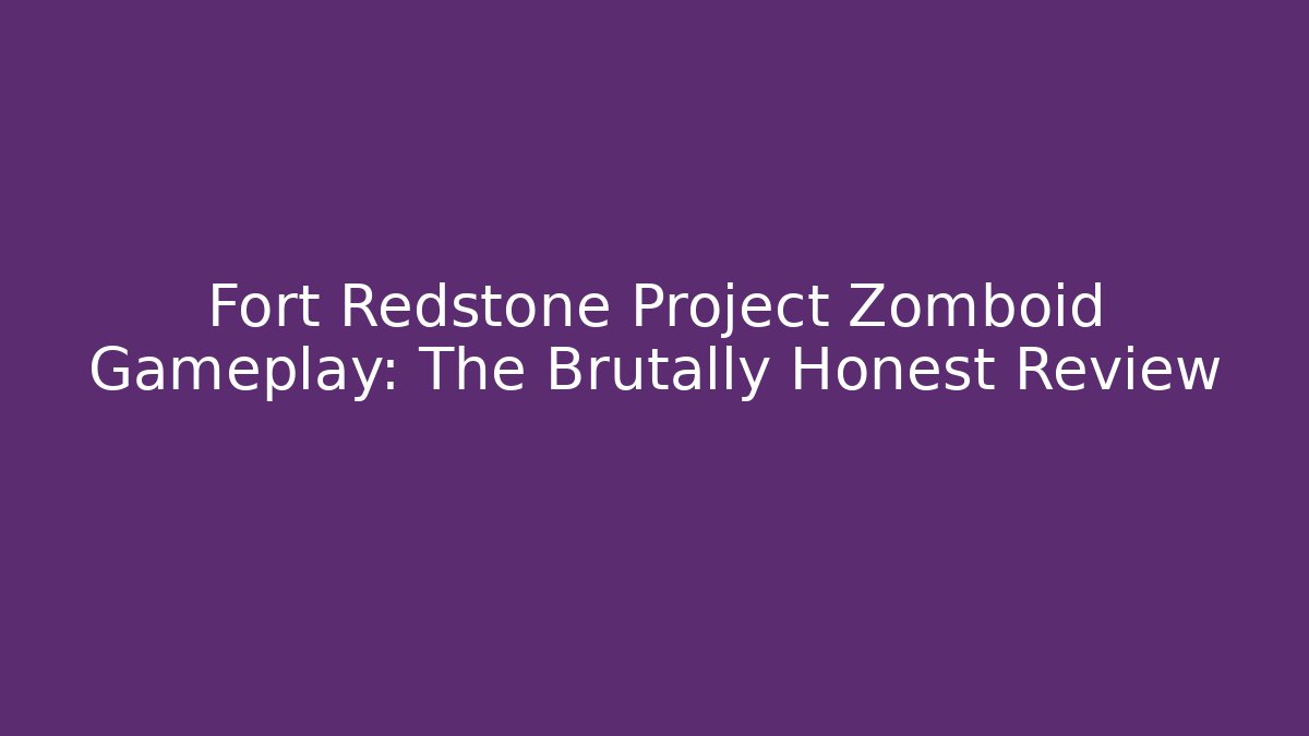 Fort Redstone Project Zomboid Gameplay: The Brutally Honest Review