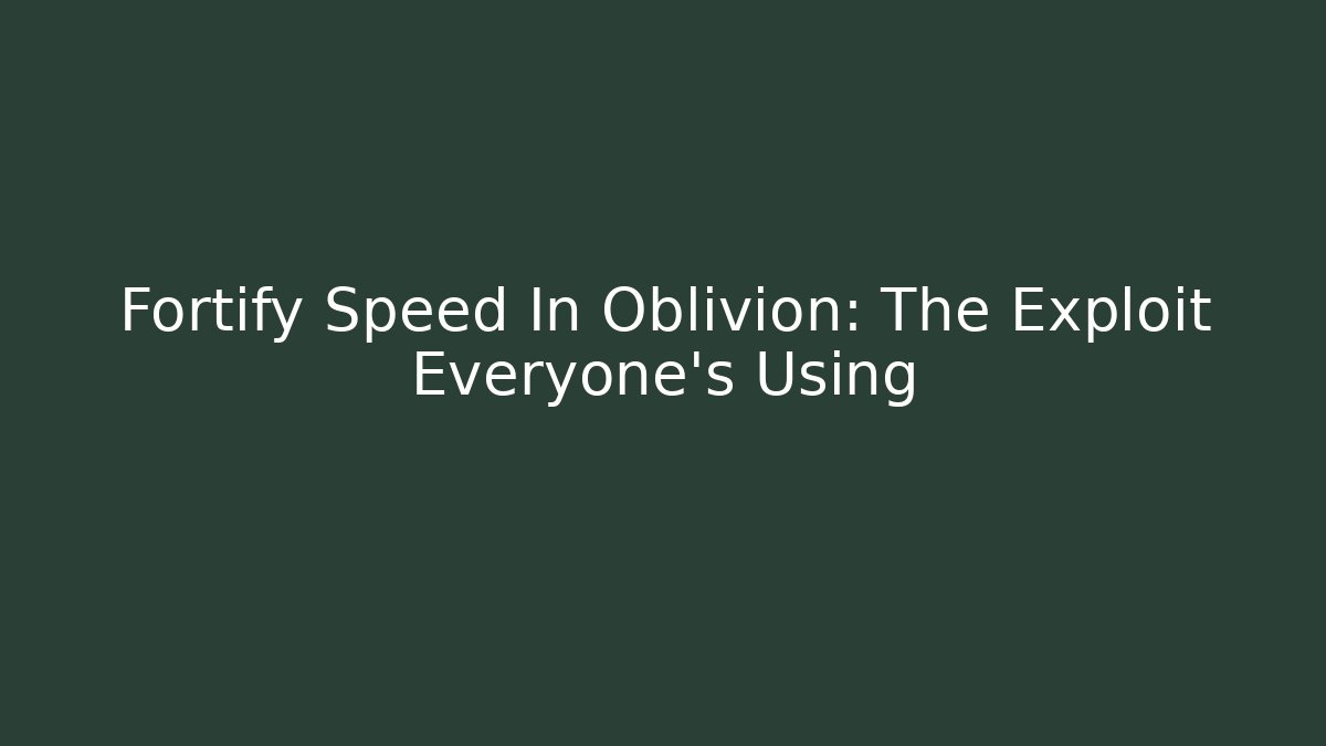 Fortify Speed In Oblivion: The Exploit Everyone's Using