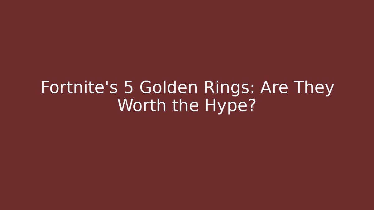 Fortnite's 5 Golden Rings: Are They Worth the Hype?