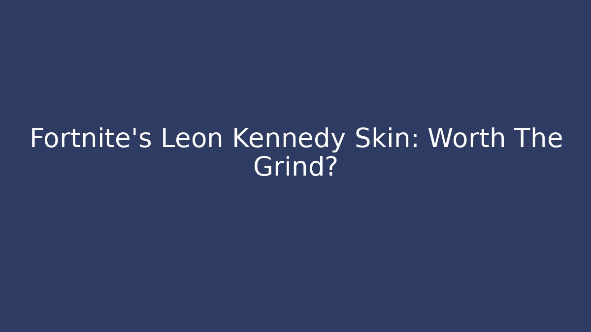 Fortnite's Leon Kennedy Skin: Worth The Grind?