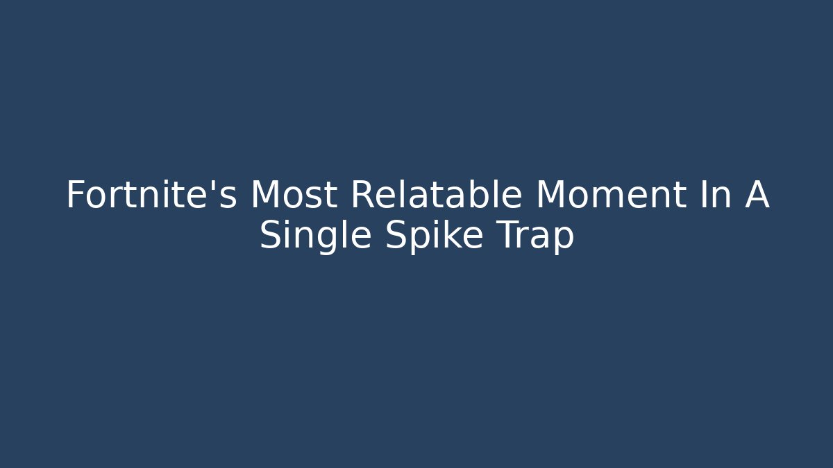 Fortnite's Most Relatable Moment In A Single Spike Trap