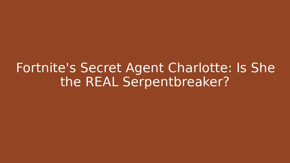 Fortnite's Secret Agent Charlotte: Is She the REAL Serpentbreaker?