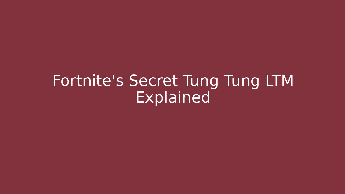 Fortnite's Secret Tung Tung LTM Explained