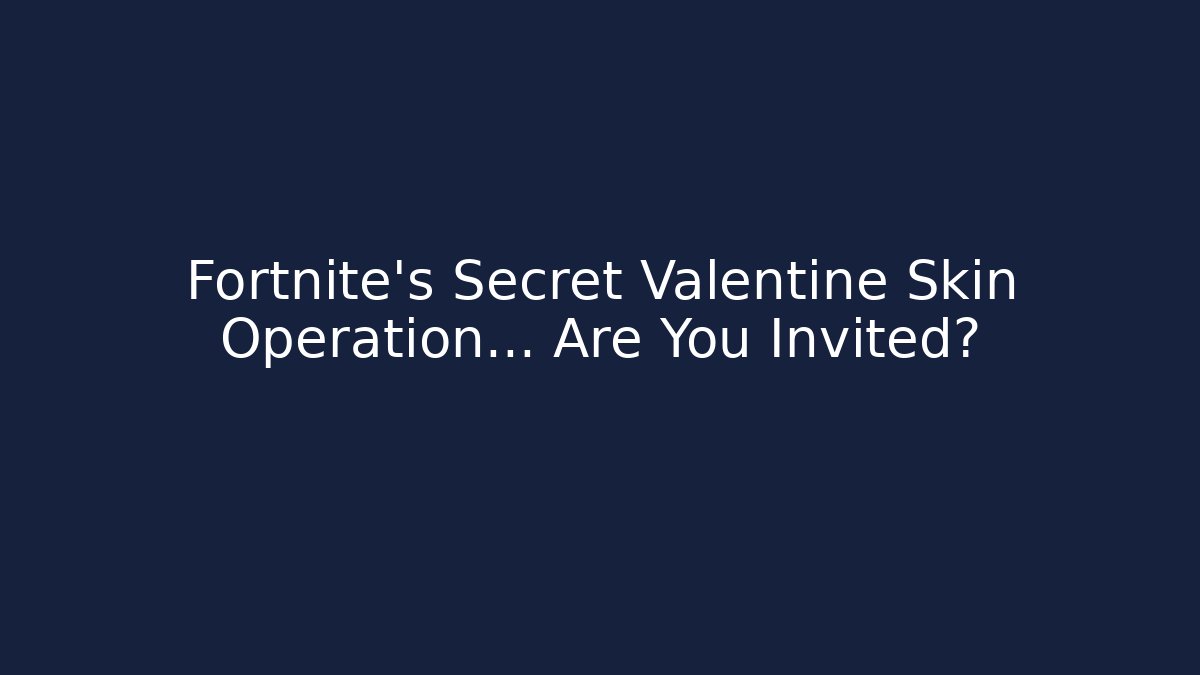 Fortnite's Secret Valentine Skin Operation… Are You Invited?