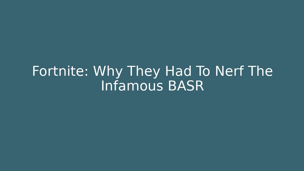 Fortnite: Why They Had To Nerf The Infamous BASR