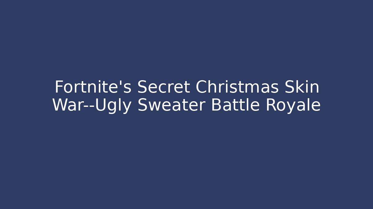 Fortnite’s Secret Christmas Skin War—Ugly Sweater Battle Royale