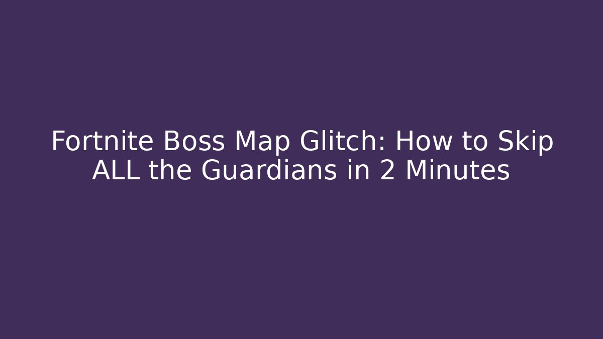 Fortnite Boss Map Glitch: How to Skip ALL the Guardians in 2 Minutes
