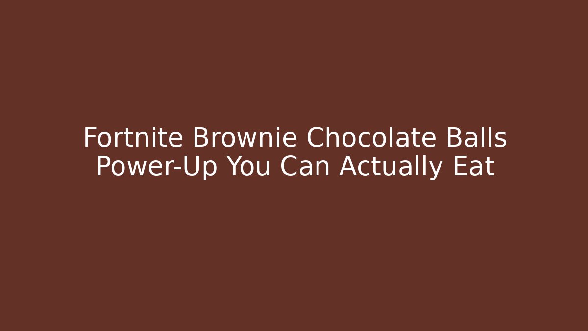 Fortnite Brownie Chocolate Balls Power-Up You Can Actually Eat