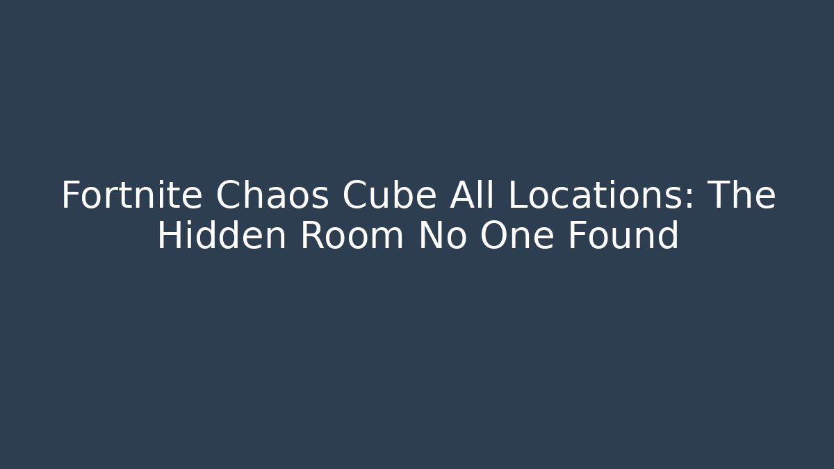 Fortnite Chaos Cube All Locations: The Hidden Room No One Found