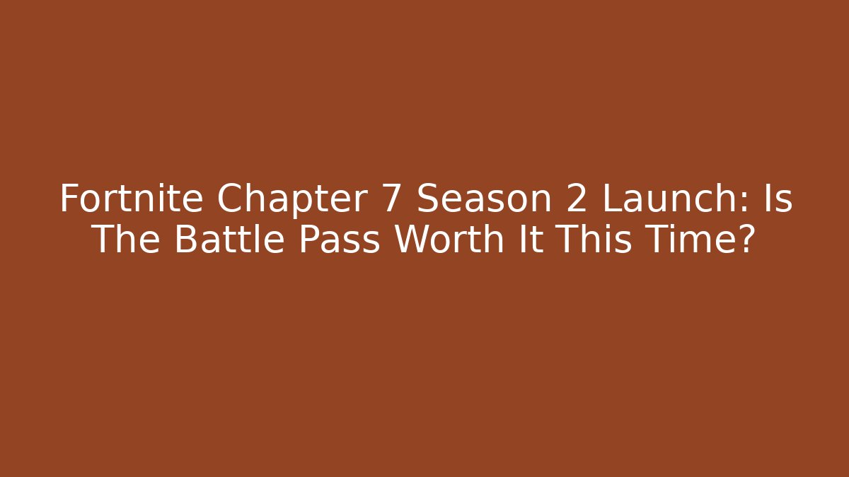 Fortnite Chapter 7 Season 2 Launch: Is The Battle Pass Worth It This Time?