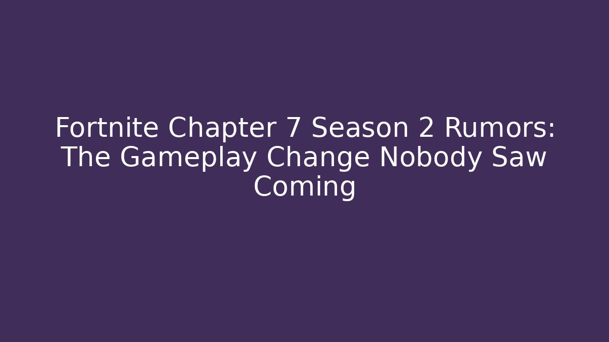 Fortnite Chapter 7 Season 2 Rumors: The Gameplay Change Nobody Saw Coming
