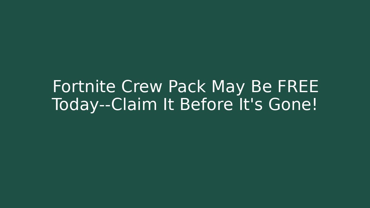 Fortnite Crew Pack May Be FREE Today—Claim It Before It's Gone!
