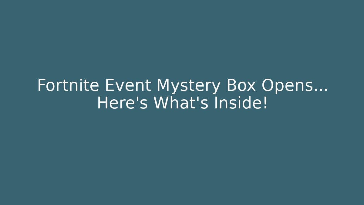 Fortnite Event Mystery Box Opens… Here’s What’s Inside!