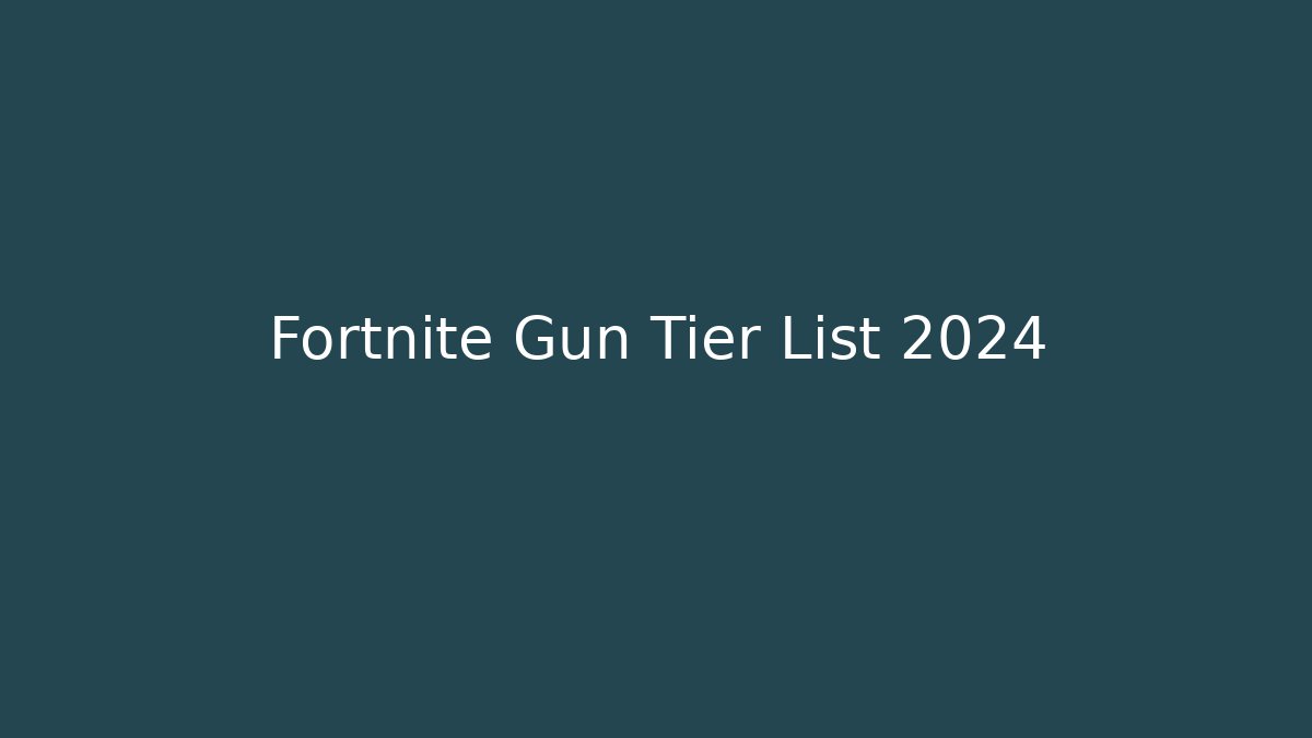 Fortnite Gun Tier List 2024