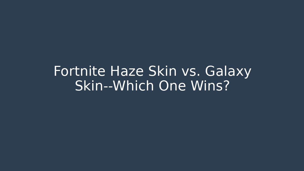 Fortnite Haze Skin vs. Galaxy Skin—Which One Wins?