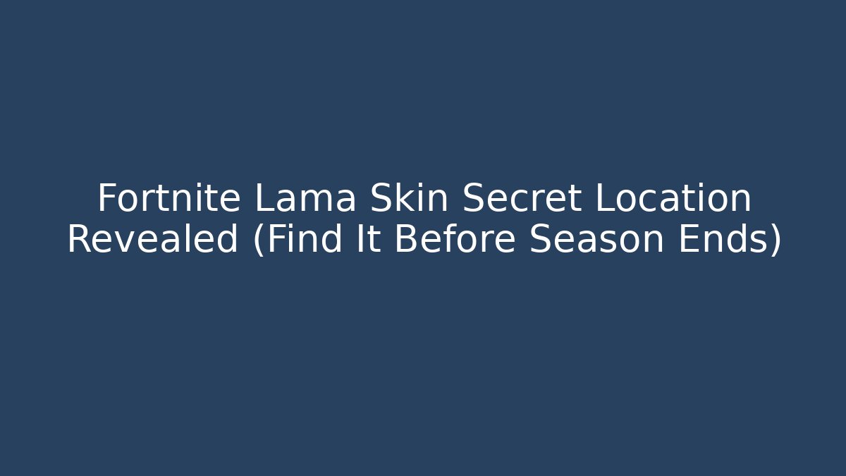Fortnite Lama Skin Secret Location Revealed (Find It Before Season Ends)