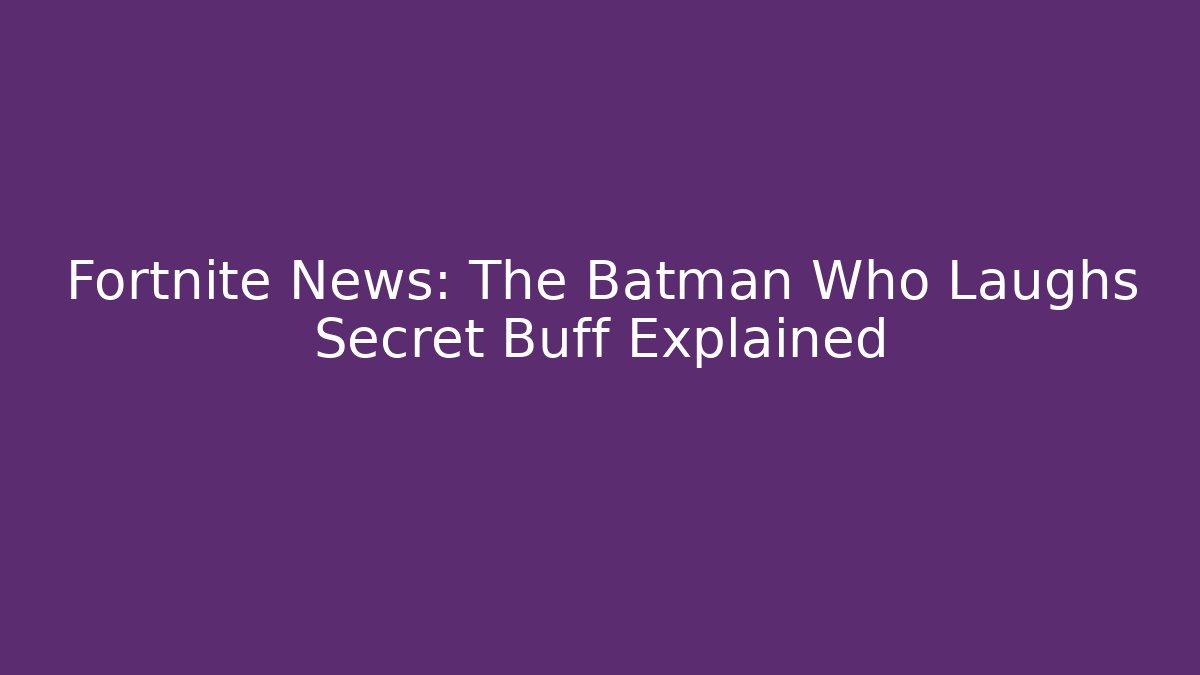 Fortnite News: The Batman Who Laughs Secret Buff Explained