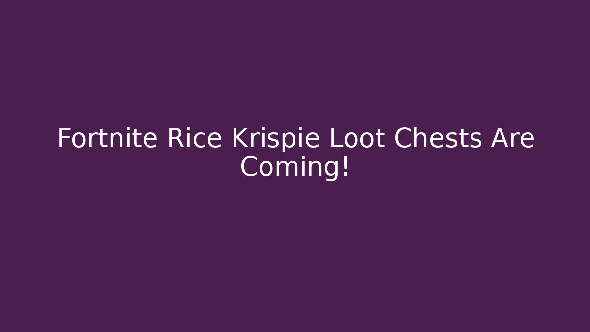 Fortnite Rice Krispie Loot Chests Are Coming!