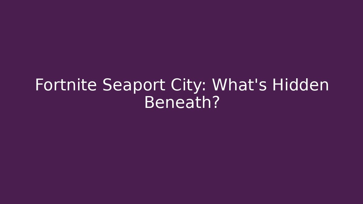Fortnite Seaport City: What's Hidden Beneath?