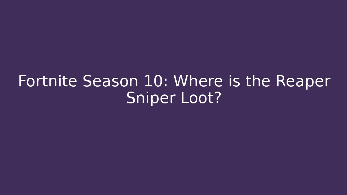 Fortnite Season 10: Where is the Reaper Sniper Loot?