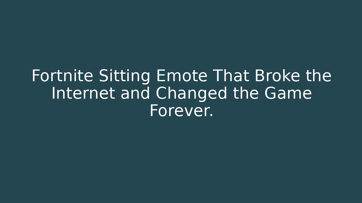 Fortnite Sitting Emote That Broke the Internet and Changed the Game Forever.