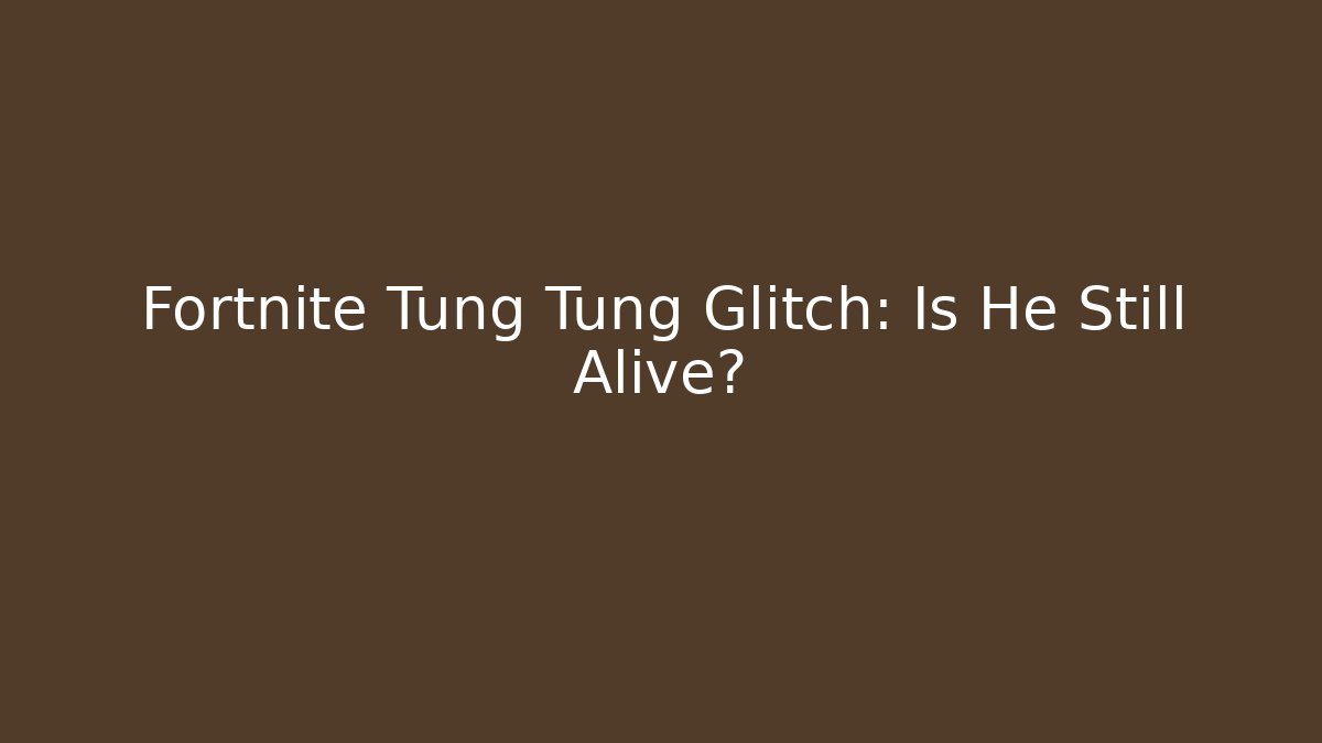 Fortnite Tung Tung Glitch: Is He Still Alive?