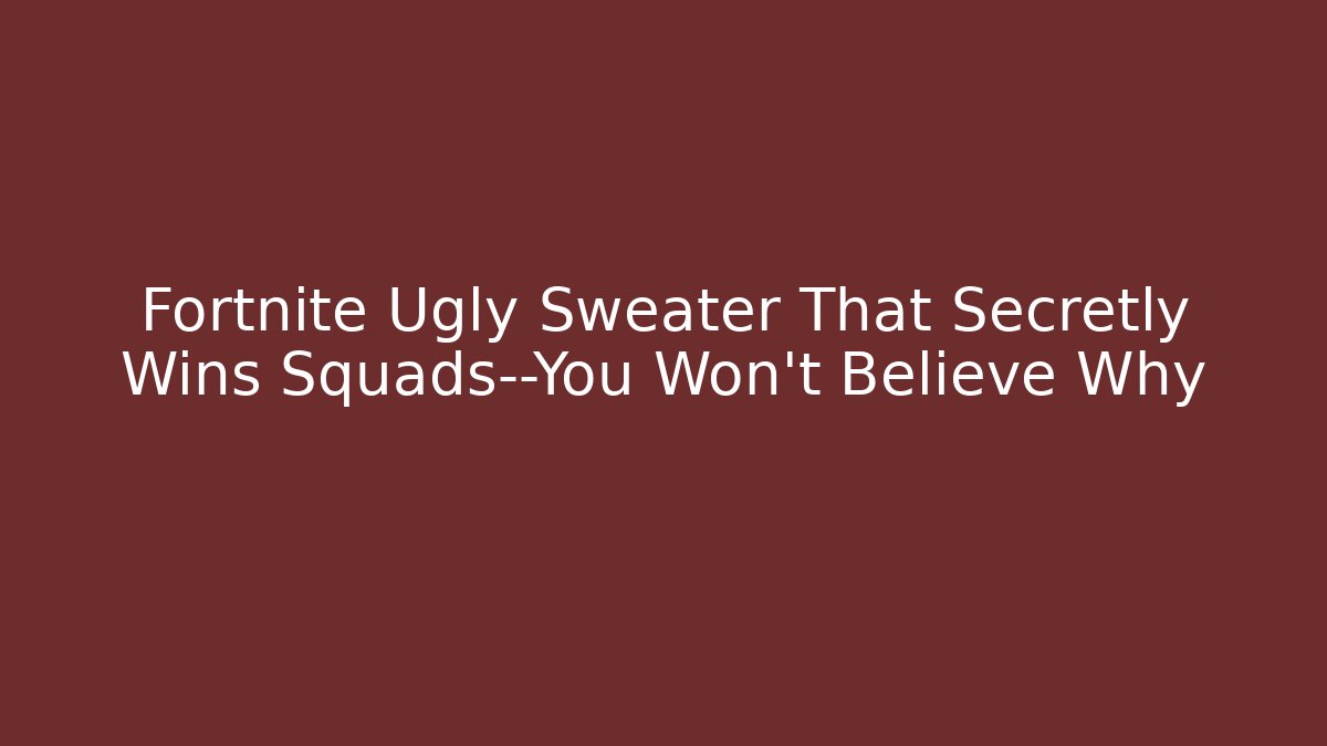 Fortnite Ugly Sweater That Secretly Wins Squads—You Won’t Believe Why