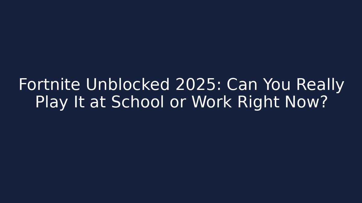 Fortnite Unblocked 2025: Can You Really Play It at School or Work Right Now?