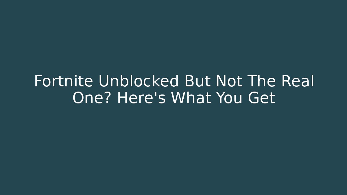 Fortnite Unblocked But Not The Real One? Here's What You Get
