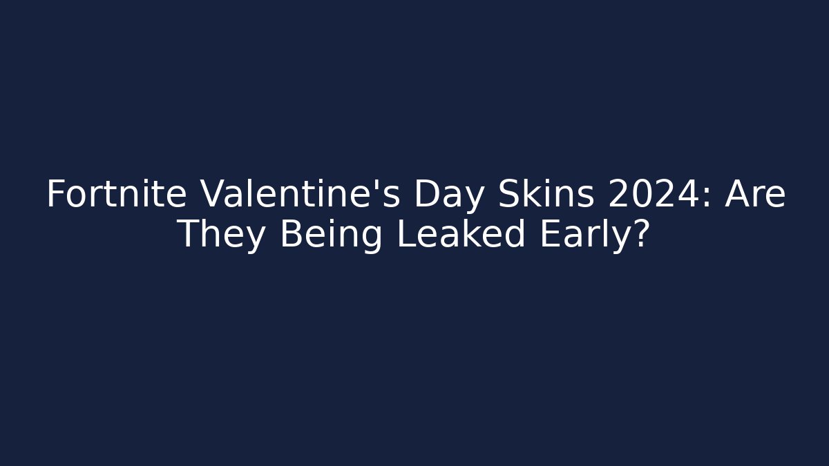 Fortnite Valentine's Day Skins 2024: Are They Being Leaked Early?