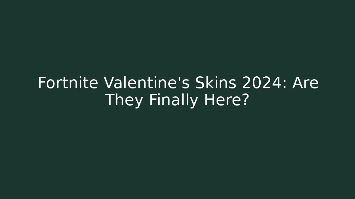 Fortnite Valentine's Skins 2024: Are They Finally Here?