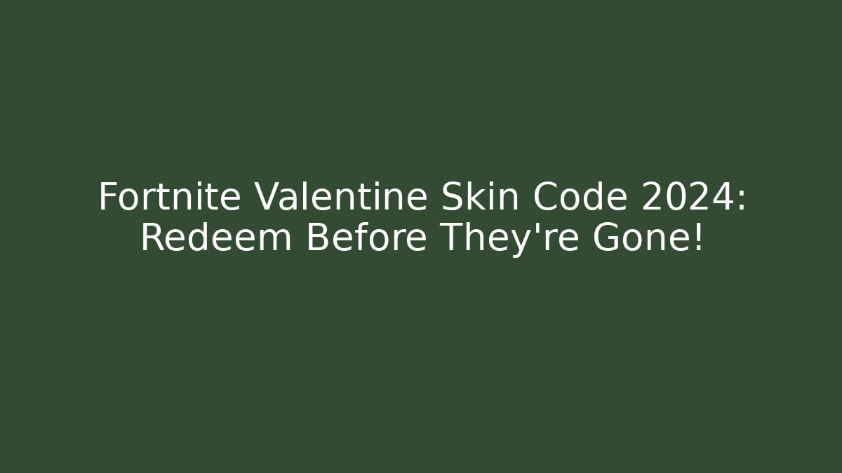 Fortnite Valentine Skin Code 2024: Redeem Before They're Gone!