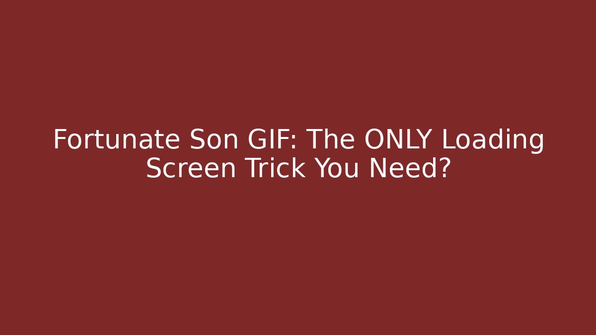 Fortunate Son GIF: The ONLY Loading Screen Trick You Need? - Create More Assets