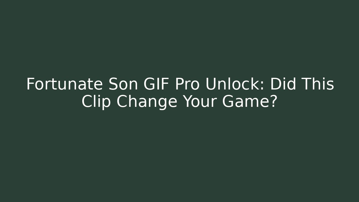 Fortunate Son GIF Pro Unlock: Did This Clip Change Your Game?