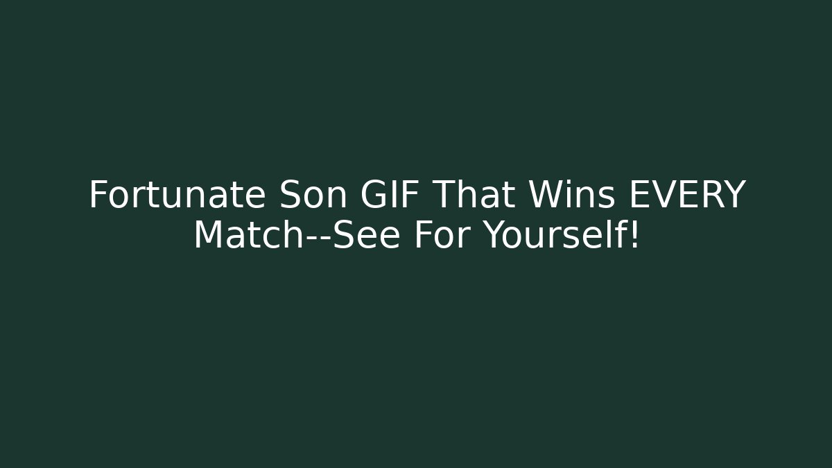 Fortunate Son GIF That Wins EVERY Match—See For Yourself!