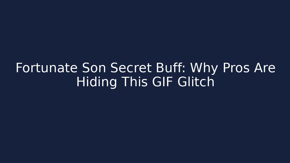 Fortunate Son Secret Buff: Why Pros Are Hiding This GIF Glitch