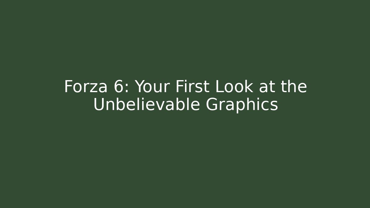 Forza 6: Your First Look at the Unbelievable Graphics