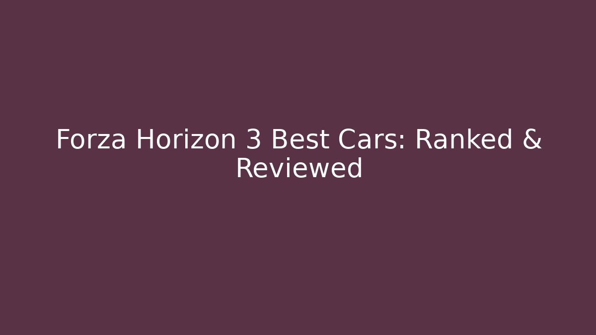 Forza Horizon 3 Best Cars: Ranked & Reviewed
