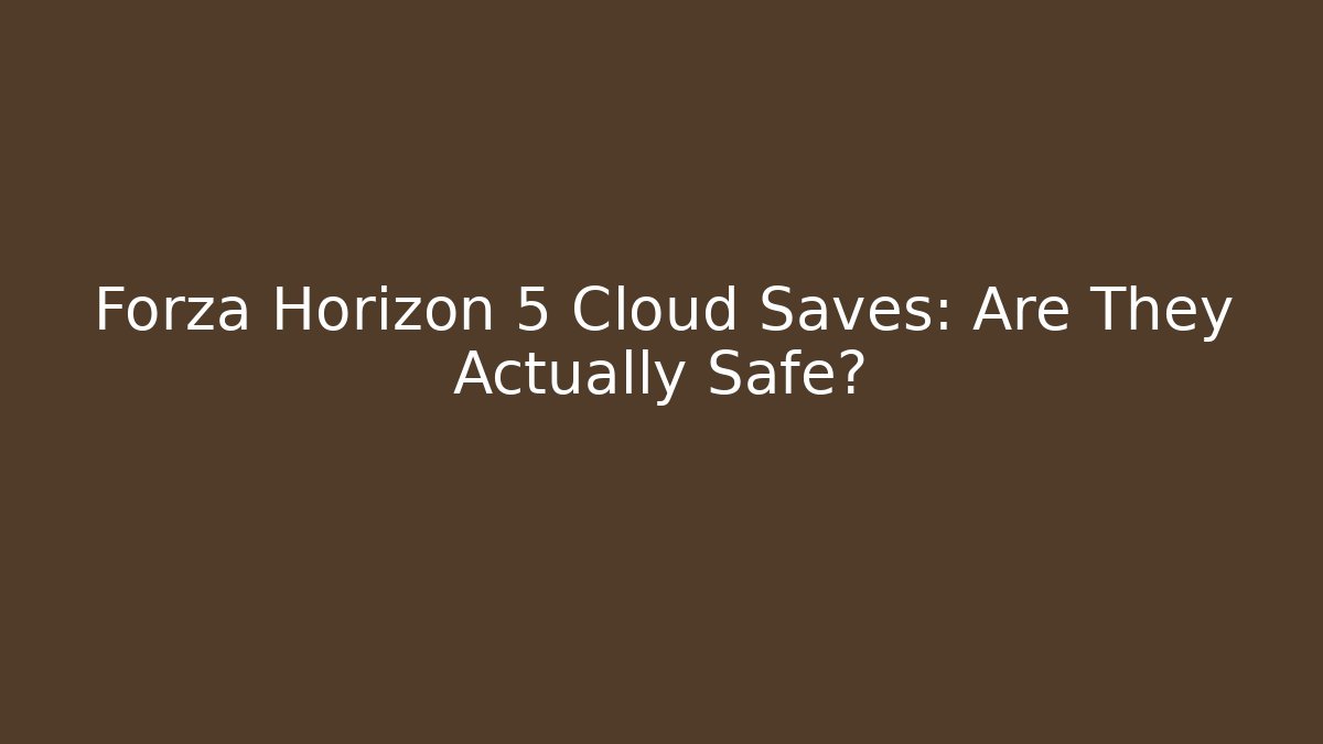 Forza Horizon 5 Cloud Saves: Are They Actually Safe?
