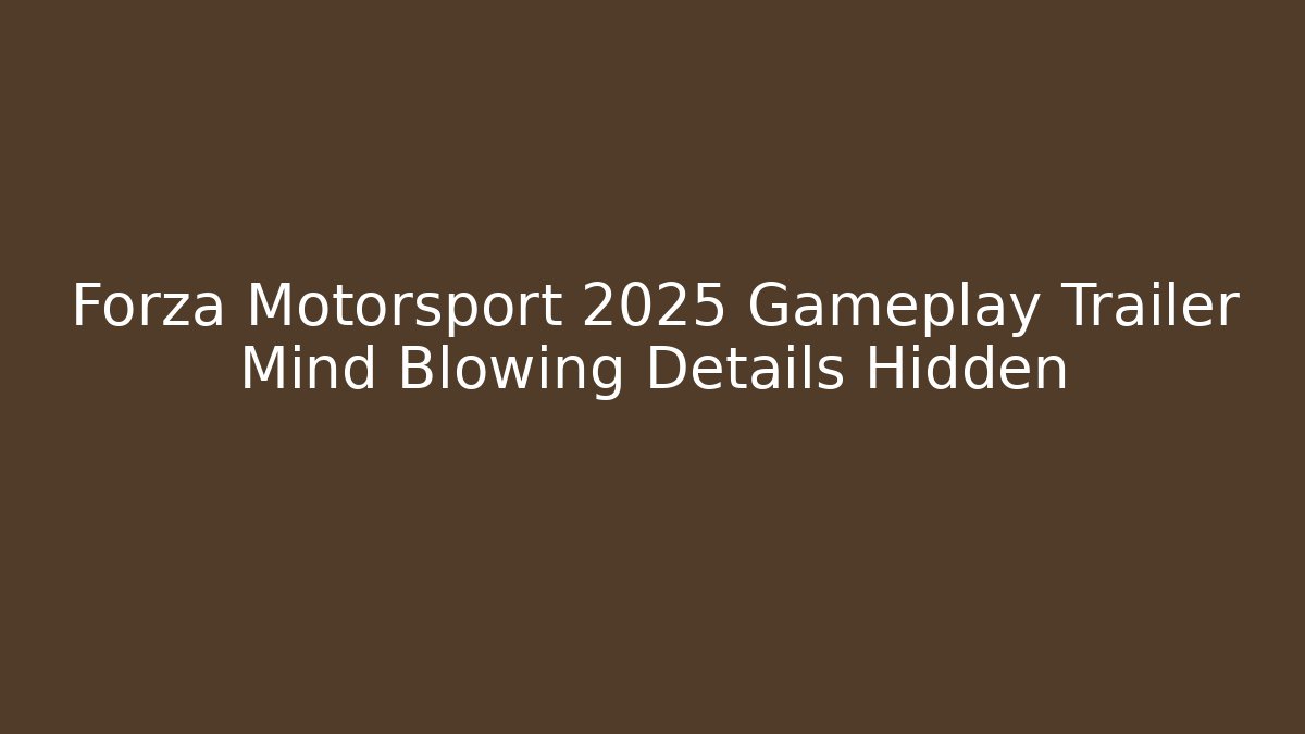Forza Motorsport 2025 Gameplay Trailer Mind Blowing Details Hidden