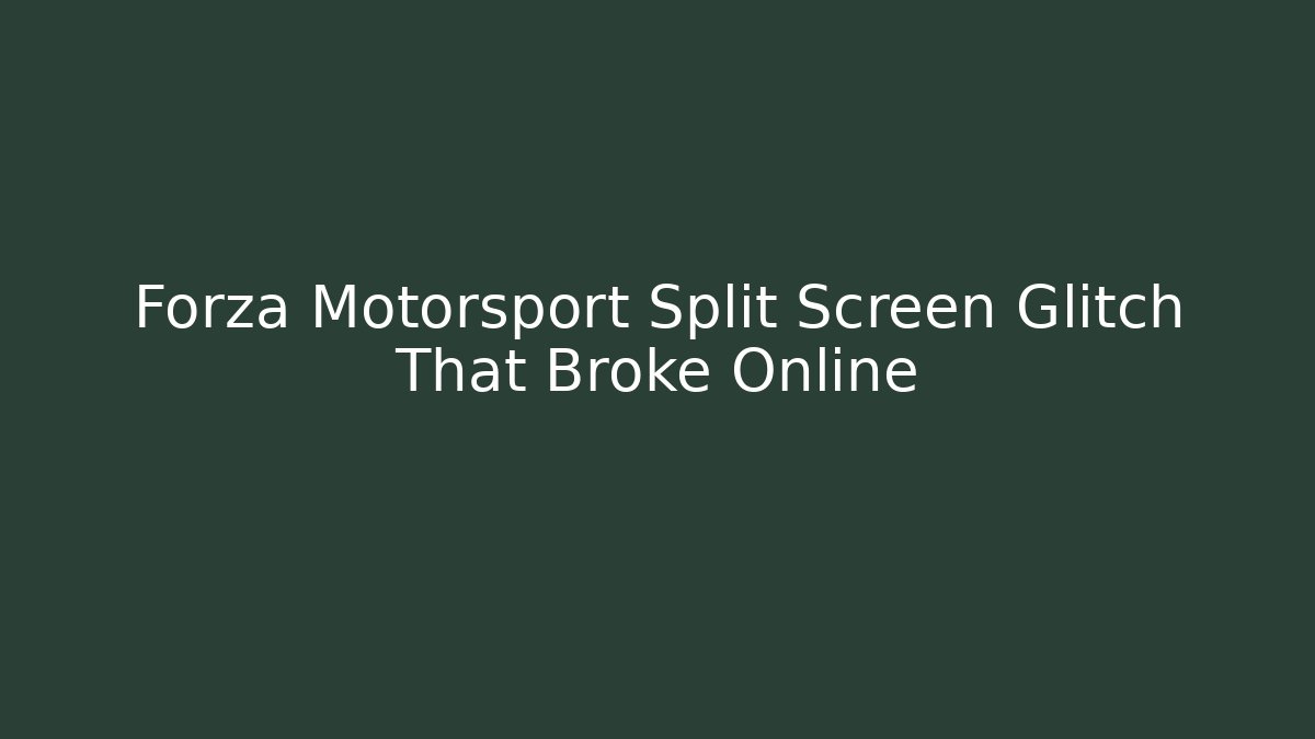 Forza Motorsport Split Screen Glitch That Broke Online