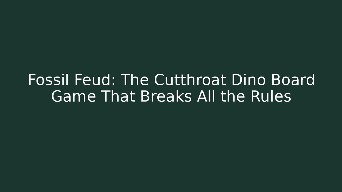 Fossil Feud: The Cutthroat Dino Board Game That Breaks All the Rules