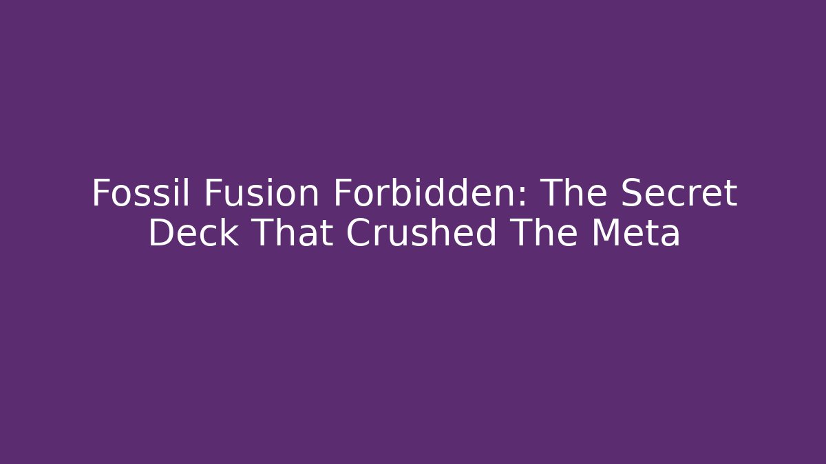 Fossil Fusion Forbidden: The Secret Deck That Crushed The Meta