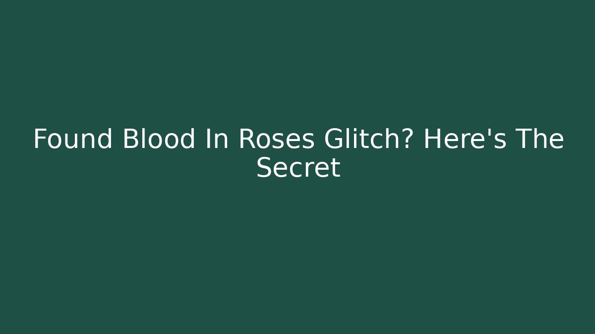 Found Blood In Roses Glitch? Here's The Secret