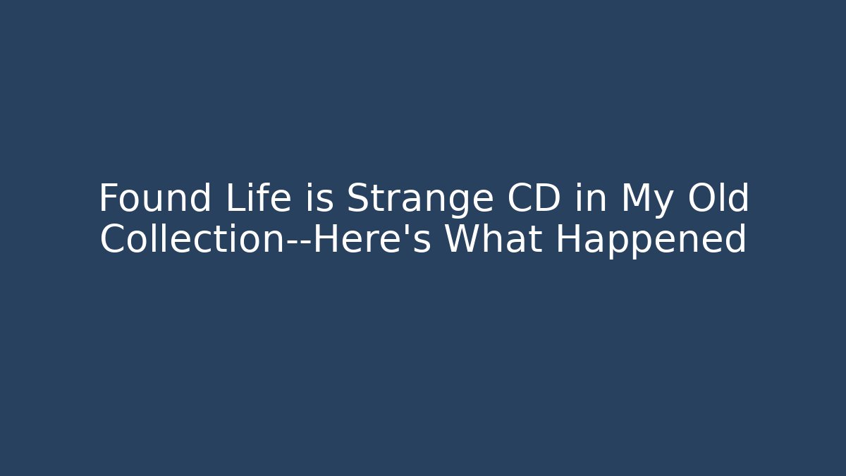 Found Life is Strange CD in My Old Collection—Here's What Happened