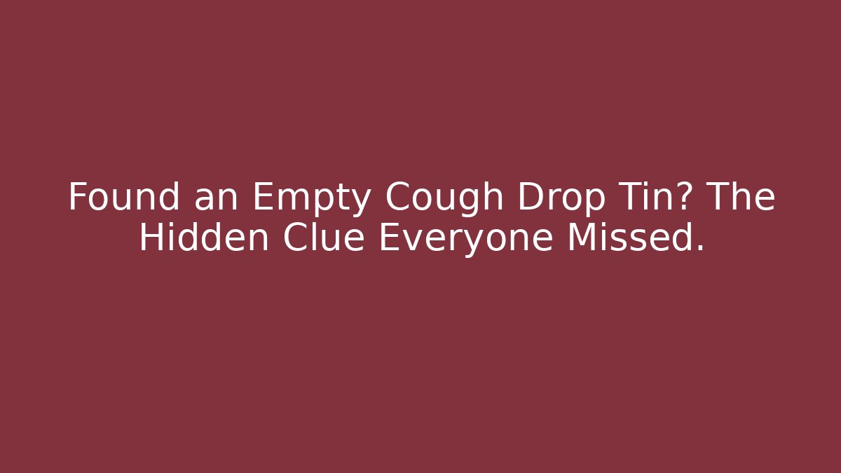 Found an Empty Cough Drop Tin? The Hidden Clue Everyone Missed. - Create More Assets